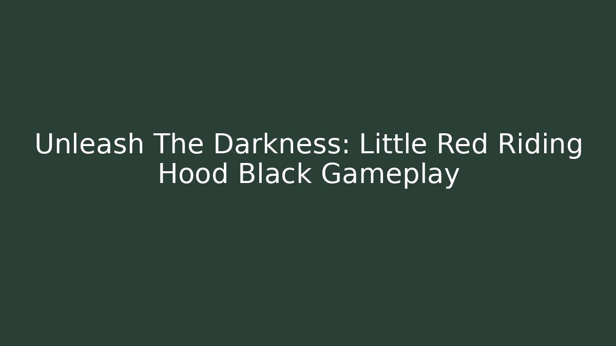 Unleash The Darkness: Little Red Riding Hood Black Gameplay
