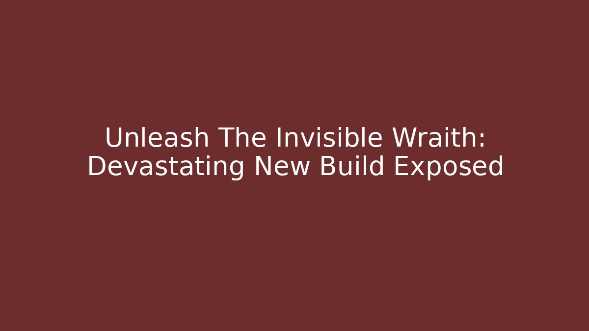 Unleash The Invisible Wraith: Devastating New Build Exposed