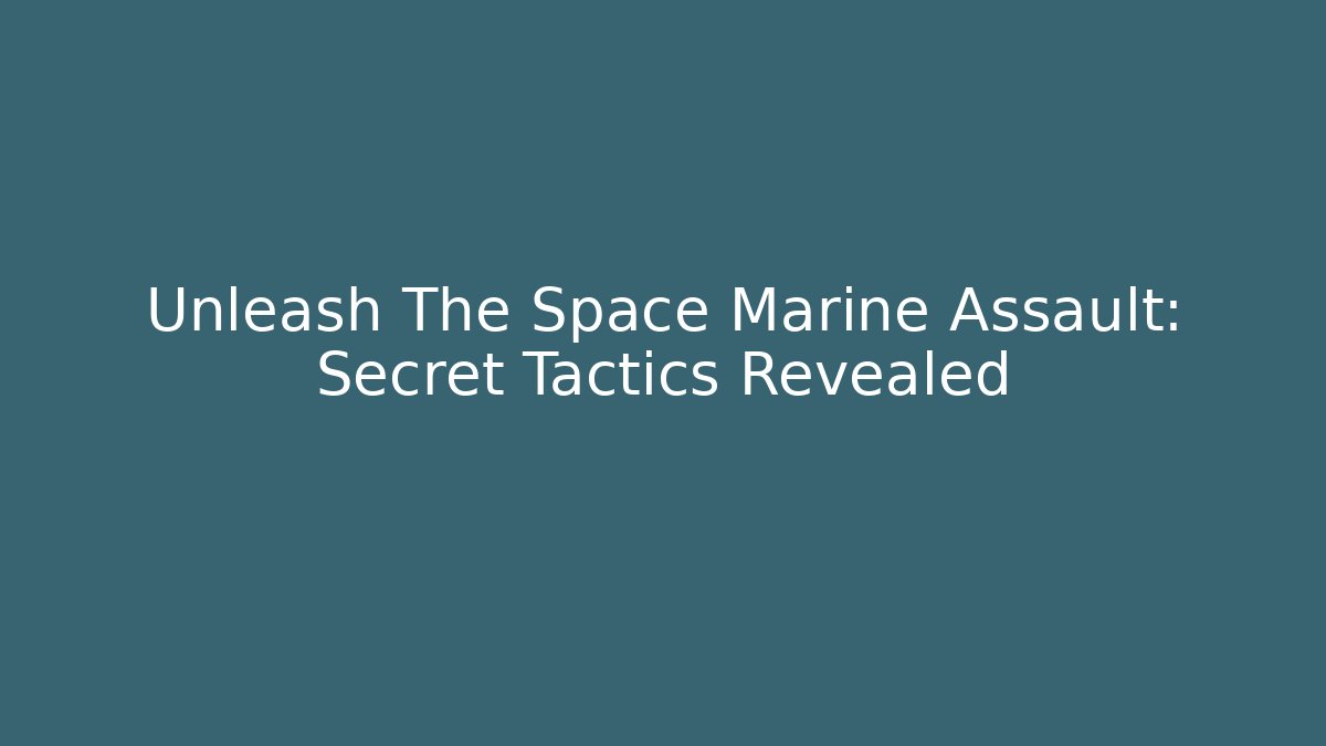 Unleash The Space Marine Assault: Secret Tactics Revealed - Celivion