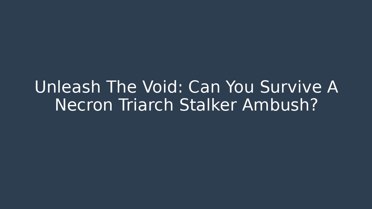 Unleash The Void: Can You Survive A Necron Triarch Stalker Ambush?