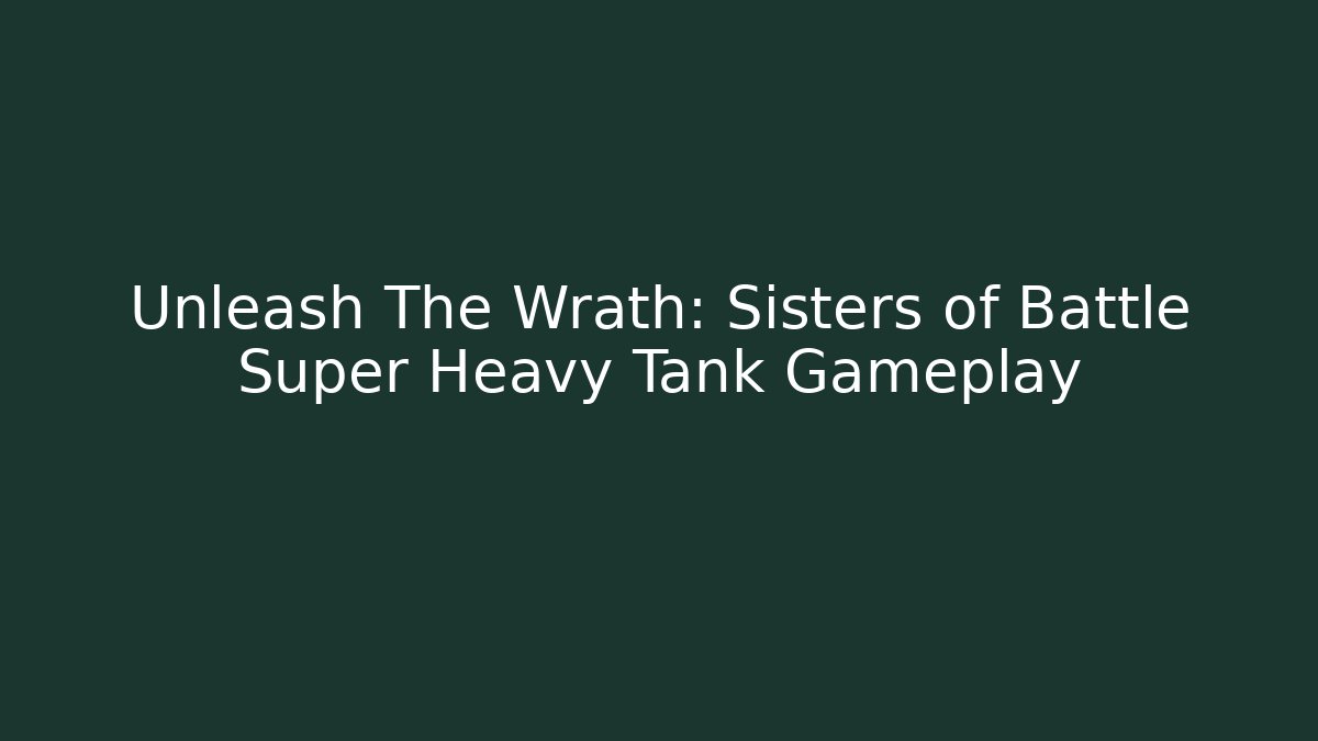Unleash The Wrath: Sisters of Battle Super Heavy Tank Gameplay