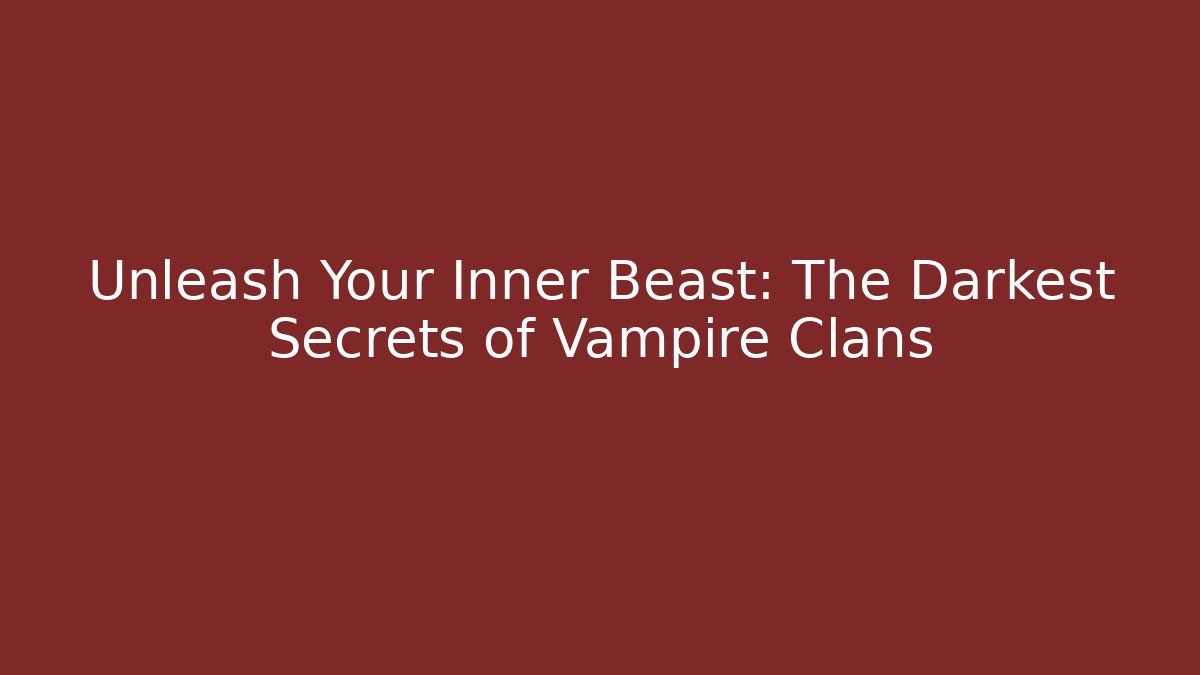 Unleash Your Inner Beast: The Darkest Secrets of Vampire Clans
