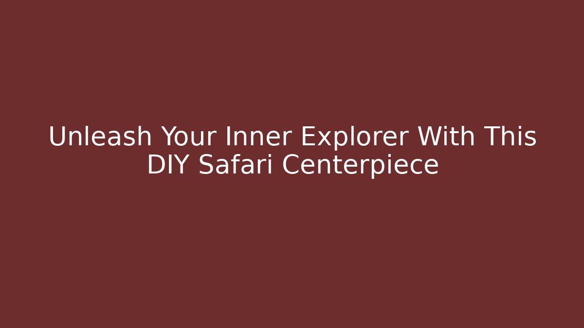 Unleash Your Inner Explorer With This DIY Safari Centerpiece