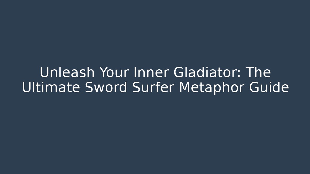 Unleash Your Inner Gladiator: The Ultimate Sword Surfer Metaphor Guide