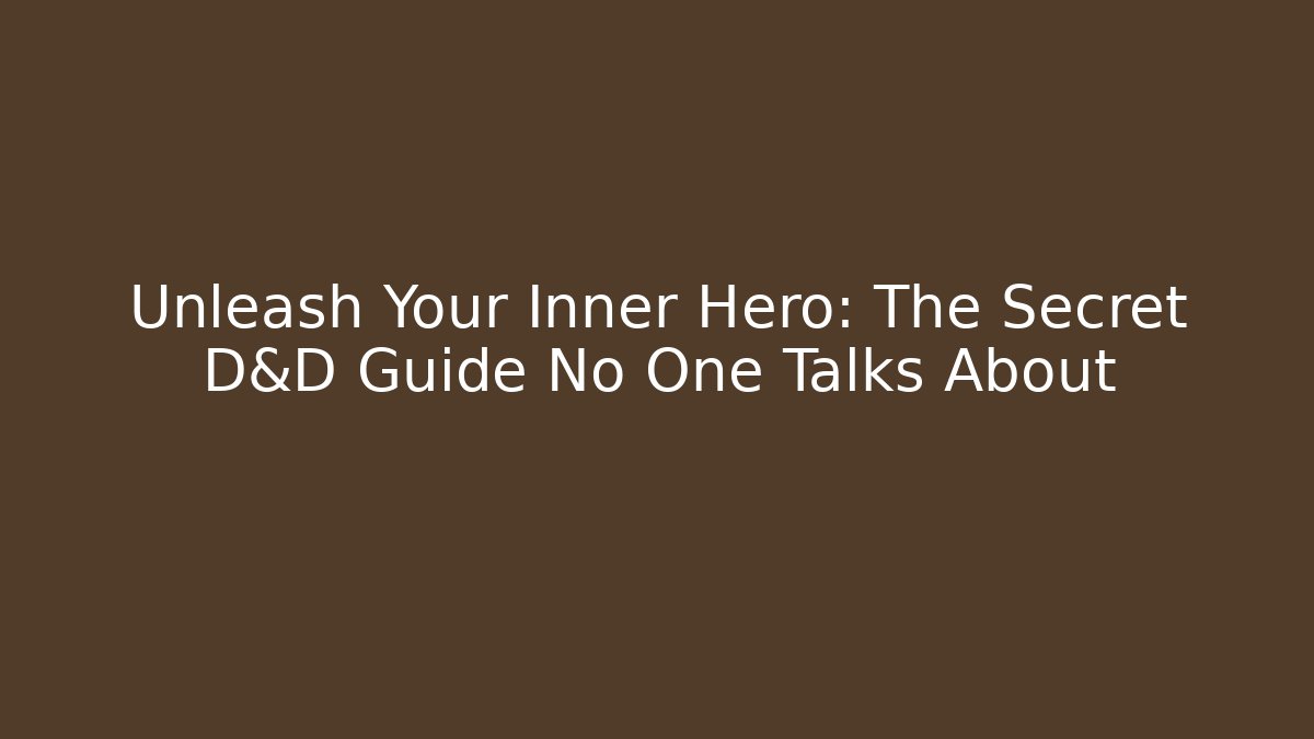 Unleash Your Inner Hero: The Secret D&D Guide No One Talks About