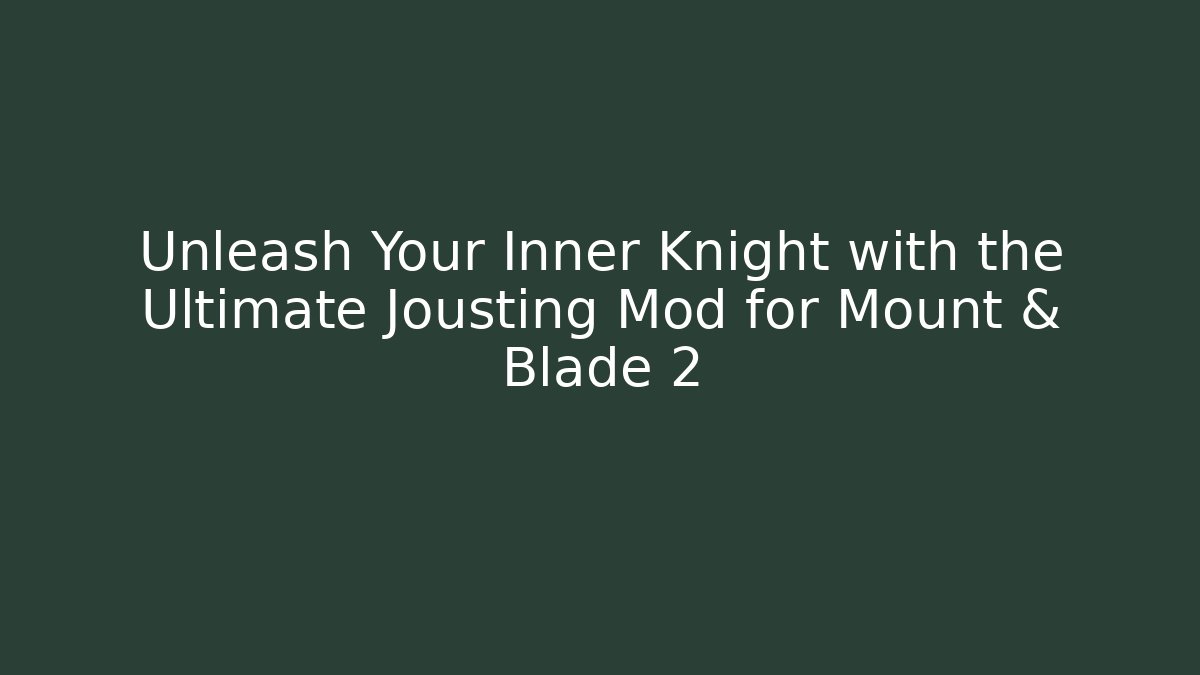 Unleash Your Inner Knight with the Ultimate Jousting Mod for Mount & Blade 2