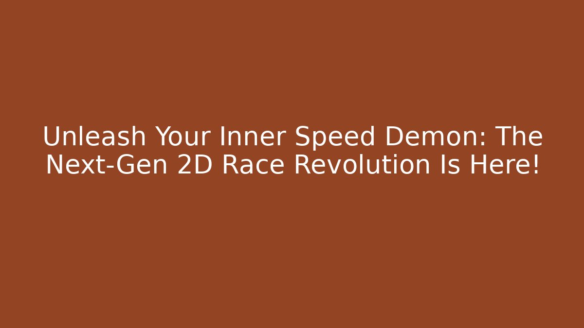 Unleash Your Inner Speed Demon: The Next-Gen 2D Race Revolution Is Here!