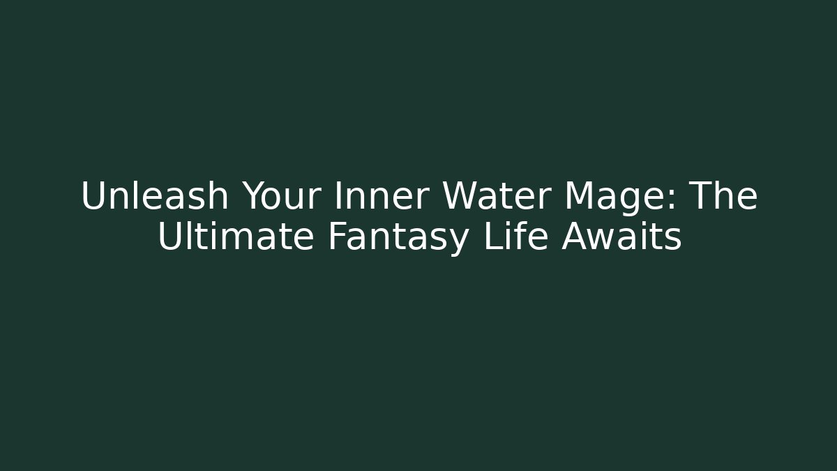 Unleash Your Inner Water Mage: The Ultimate Fantasy Life Awaits