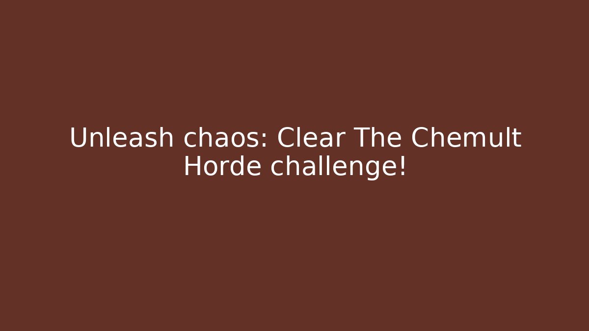 Unleash chaos: Clear The Chemult Horde challenge!