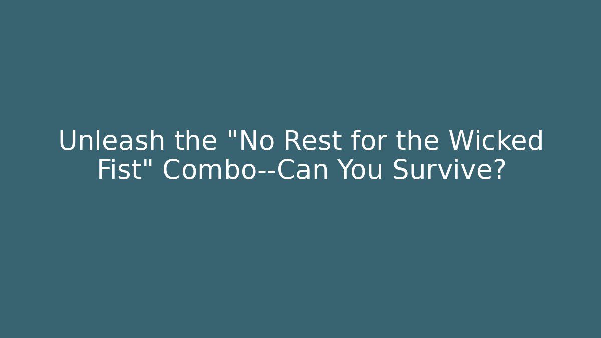 Unleash the "No Rest for the Wicked Fist" Combo—Can You Survive?