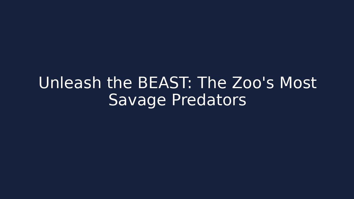Unleash the BEAST: The Zoo's Most Savage Predators