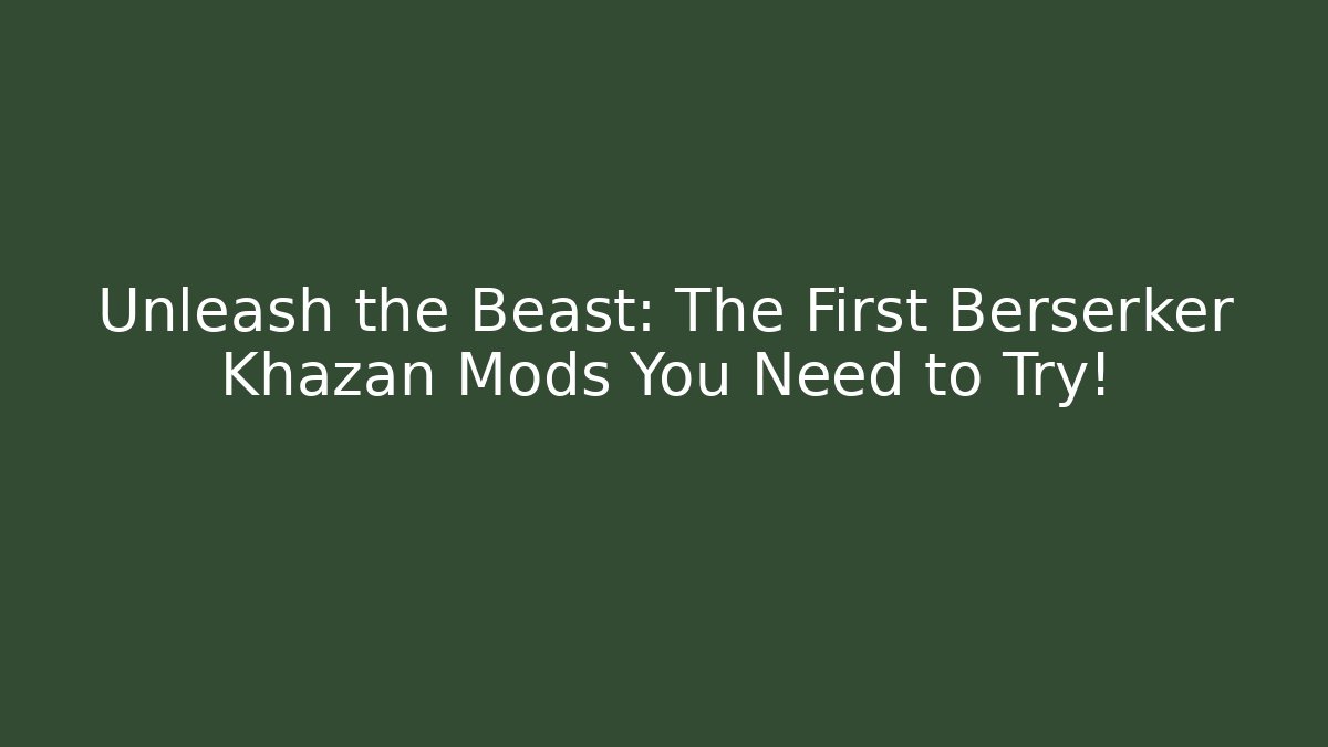 Unleash the Beast: The First Berserker Khazan Mods You Need to Try!