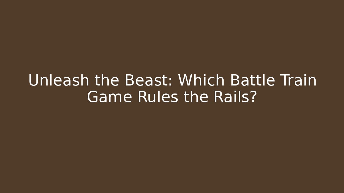 Unleash the Beast: Which Battle Train Game Rules the Rails?