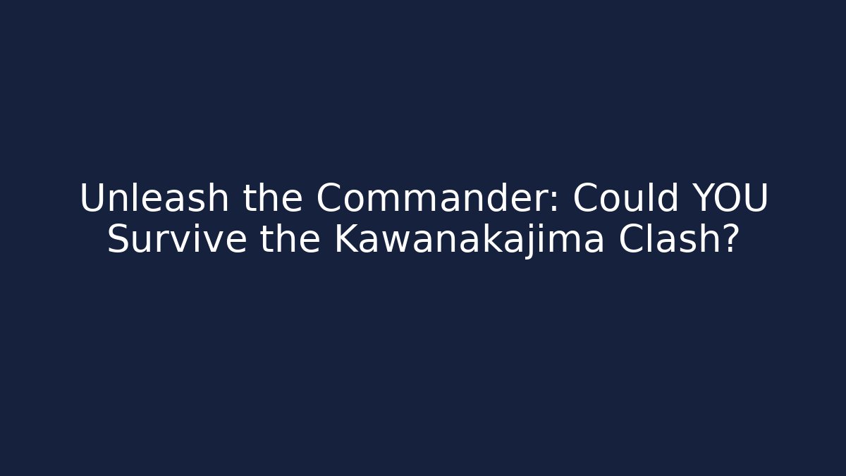 Unleash the Commander: Could YOU Survive the Kawanakajima Clash?