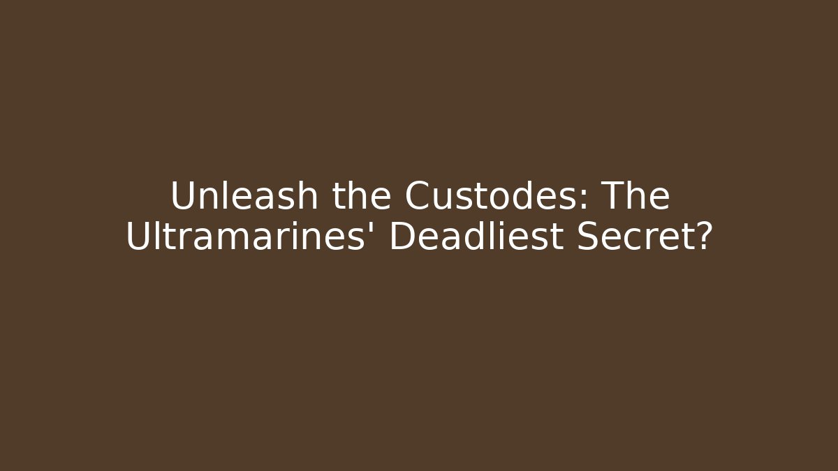Unleash the Custodes: The Ultramarines' Deadliest Secret?