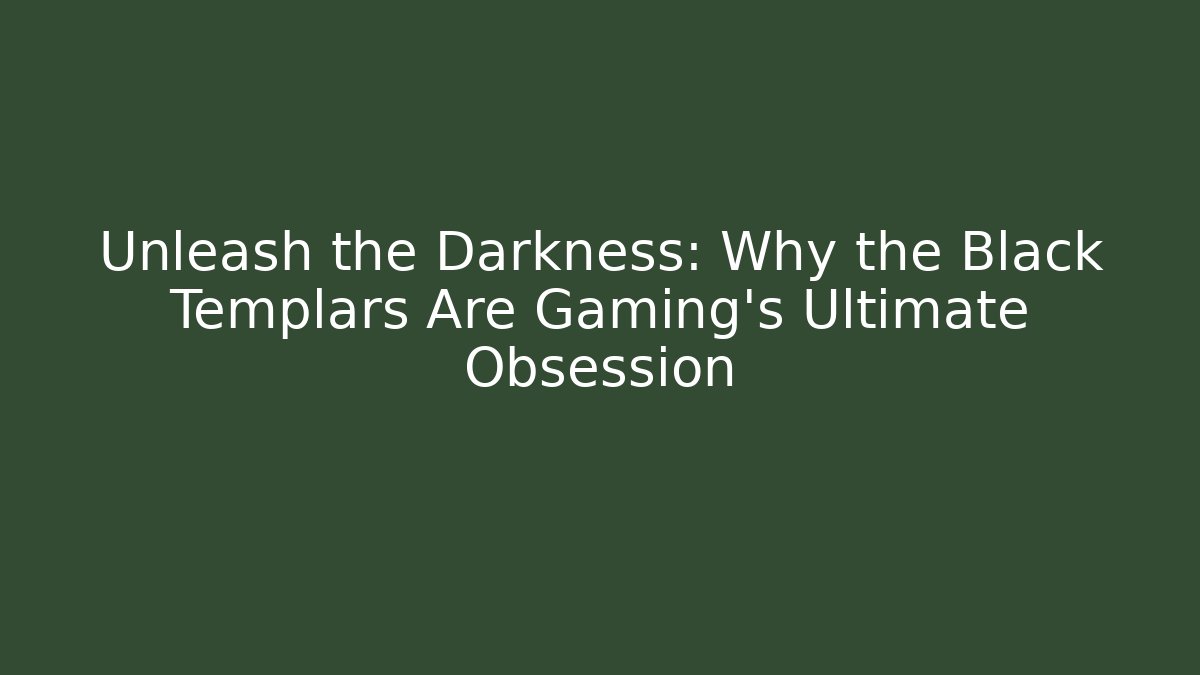 Unleash the Darkness: Why the Black Templars Are Gaming's Ultimate Obsession