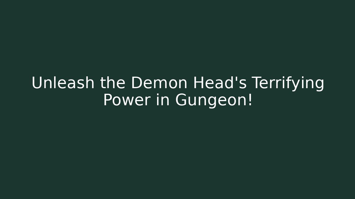 Unleash the Demon Head's Terrifying Power in Gungeon!