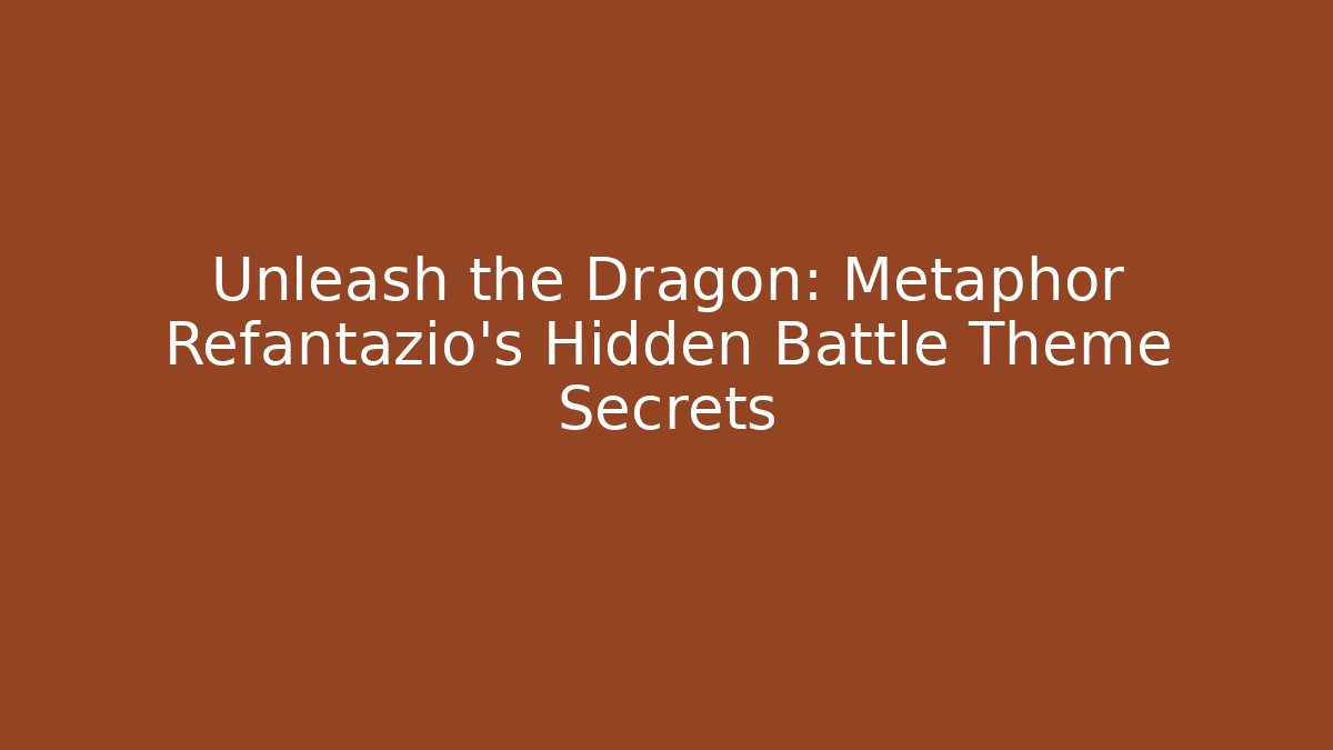 Unleash the Dragon: Metaphor Refantazio’s Hidden Battle Theme Secrets - Celivion