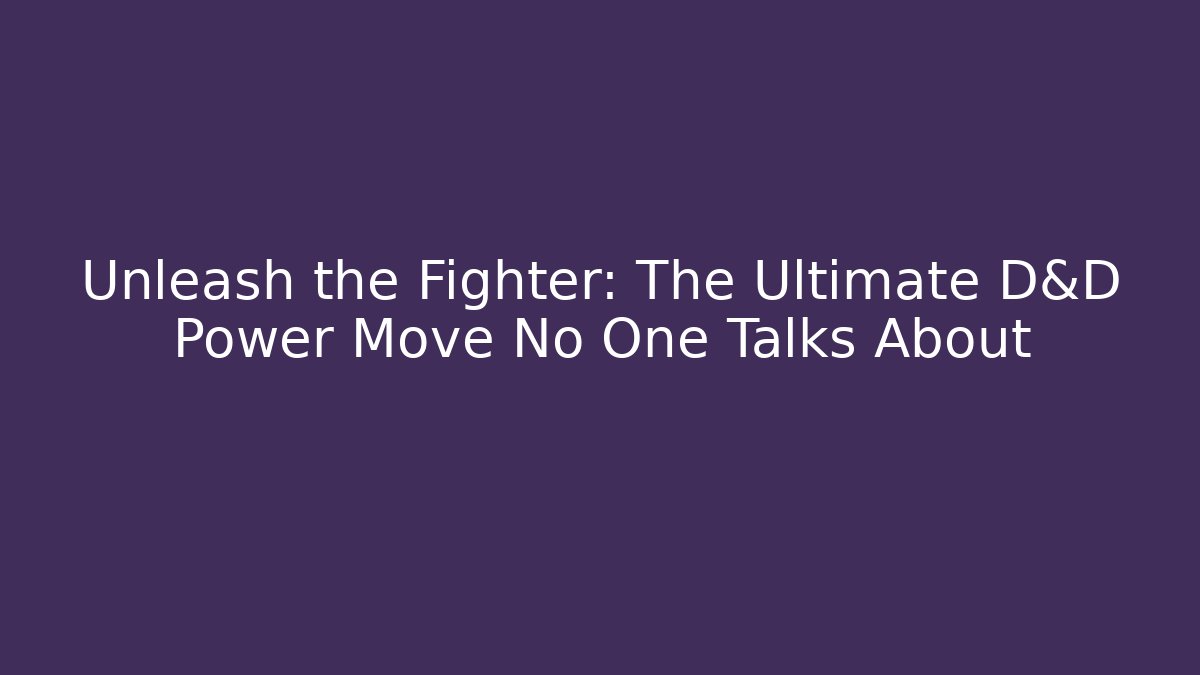 Unleash the Fighter: The Ultimate D&D Power Move No One Talks About - Celivion