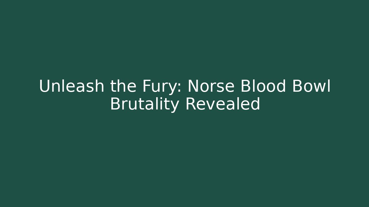Unleash the Fury: Norse Blood Bowl Brutality Revealed - Celivion