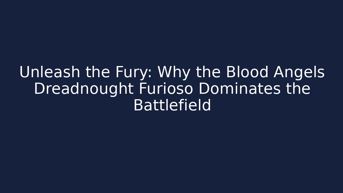 Unleash the Fury: Why the Blood Angels Dreadnought Furioso Dominates the Battlefield