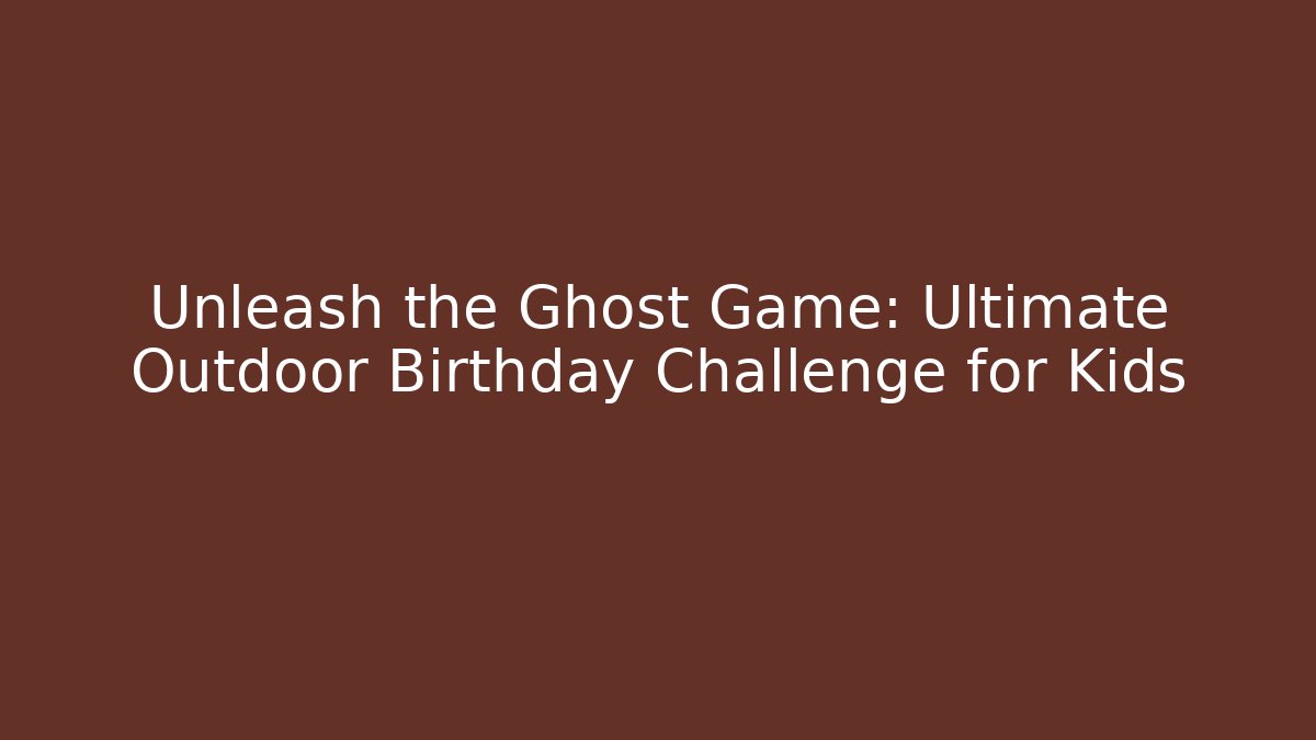 Unleash the Ghost Game: Ultimate Outdoor Birthday Challenge for Kids