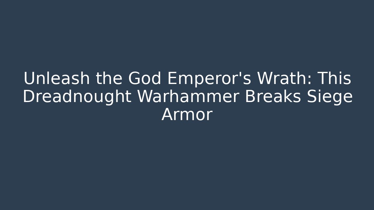 Unleash the God Emperor’s Wrath: This Dreadnought Warhammer Breaks Siege Armor