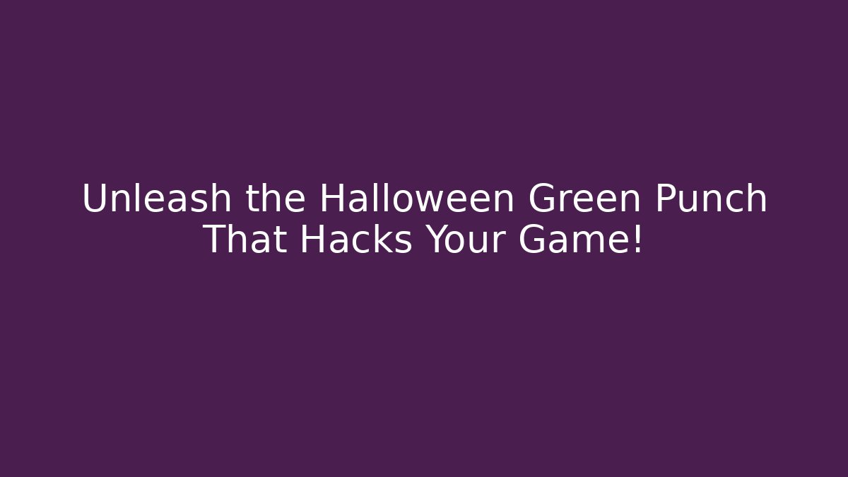 Unleash the Halloween Green Punch That Hacks Your Game!
