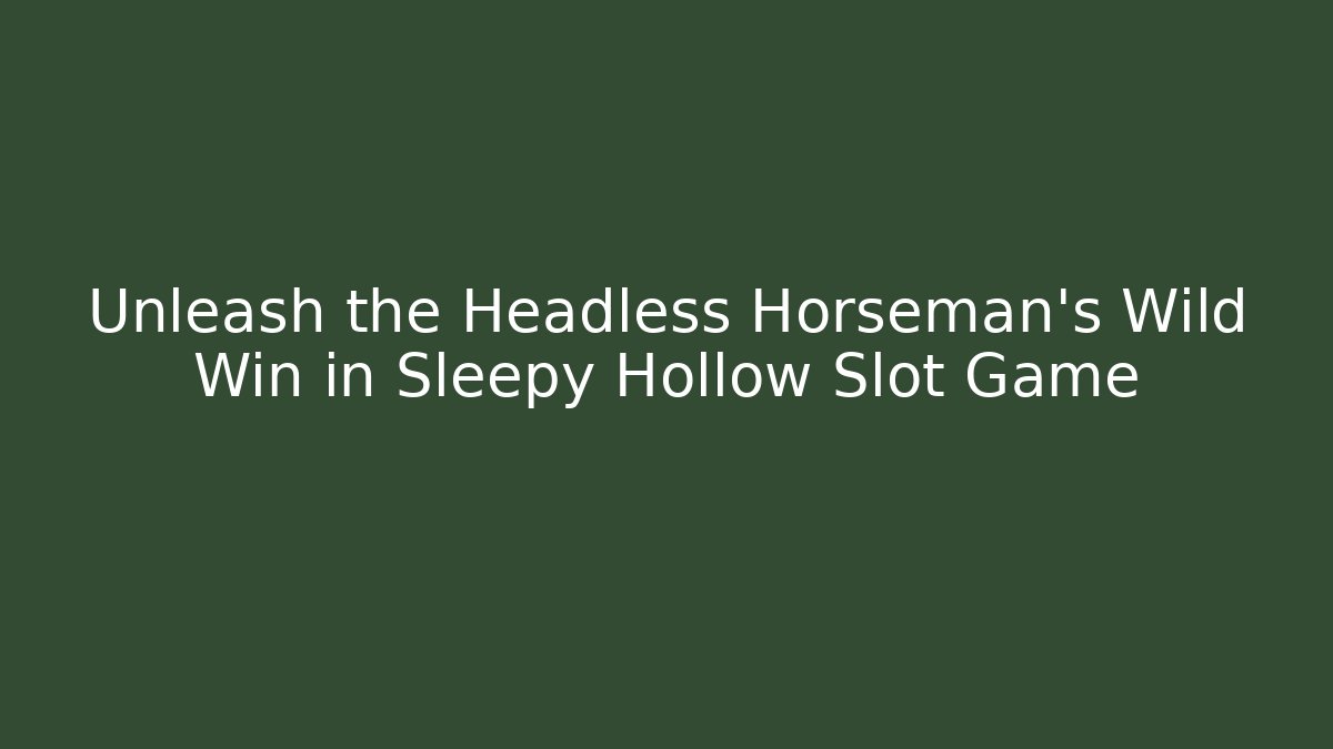 Unleash the Headless Horseman's Wild Win in Sleepy Hollow Slot Game