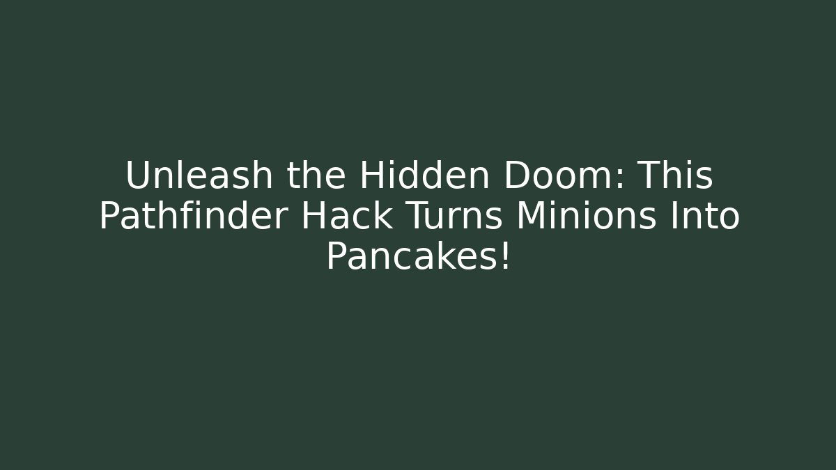 Unleash the Hidden Doom: This Pathfinder Hack Turns Minions Into Pancakes!
