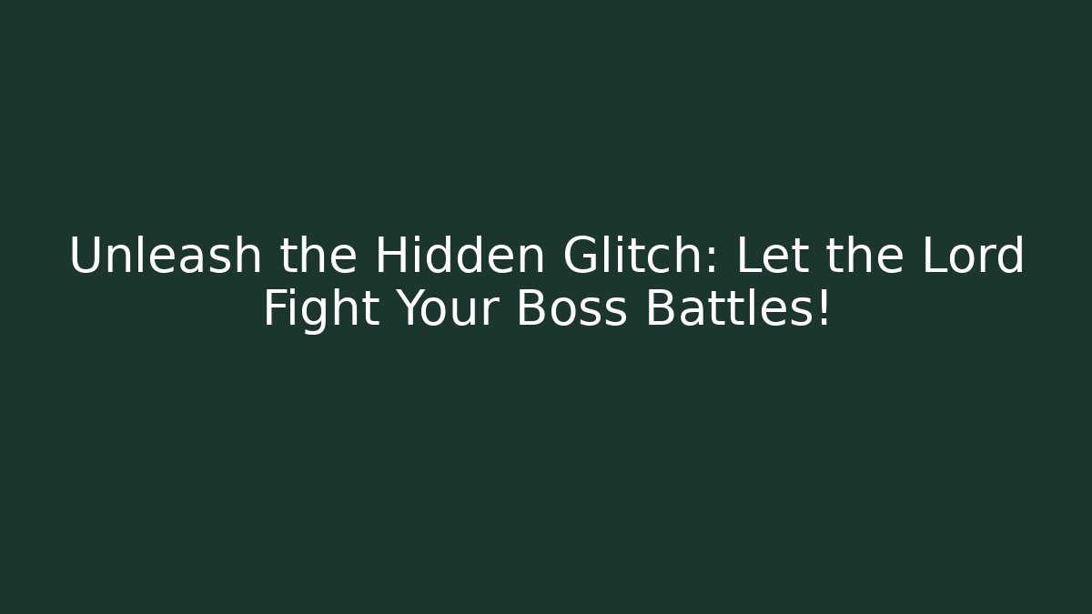 Unleash the Hidden Glitch: Let the Lord Fight Your Boss Battles!