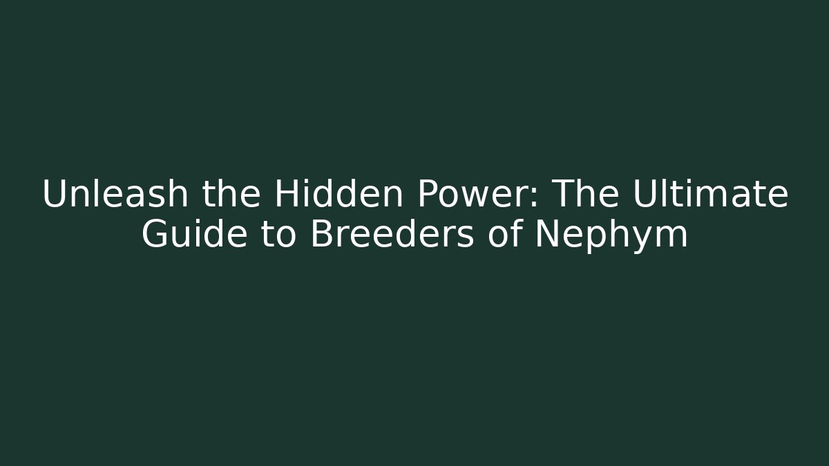 Unleash the Hidden Power: The Ultimate Guide to Breeders of Nephym - Celivion