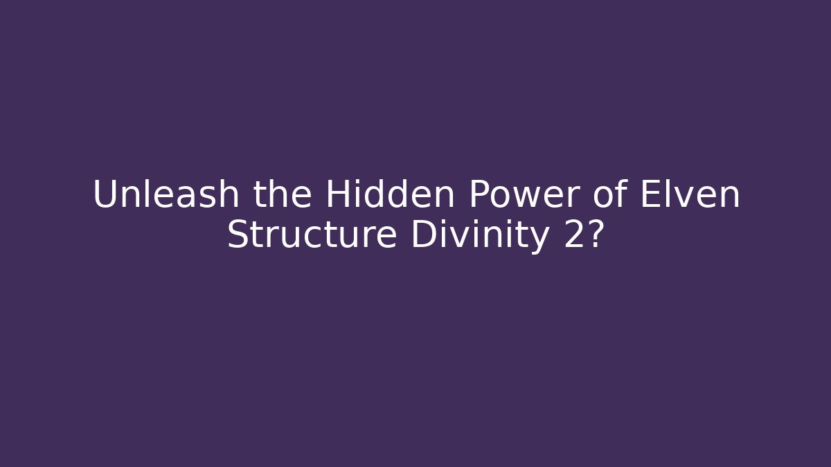 Unleash the Hidden Power of Elven Structure Divinity 2?