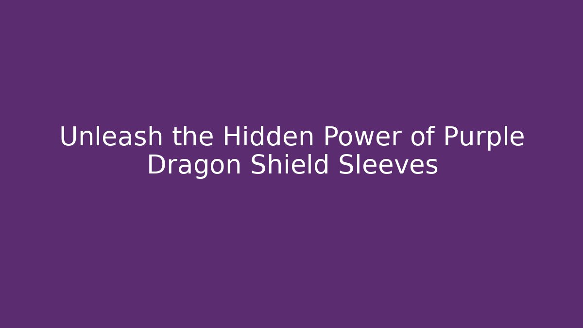 Unleash the Hidden Power of Purple Dragon Shield Sleeves