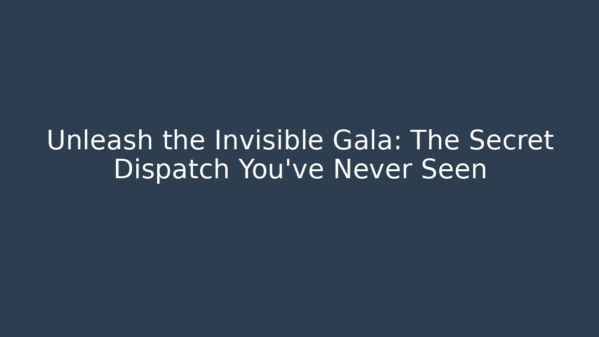Unleash the Invisible Gala: The Secret Dispatch You’ve Never Seen