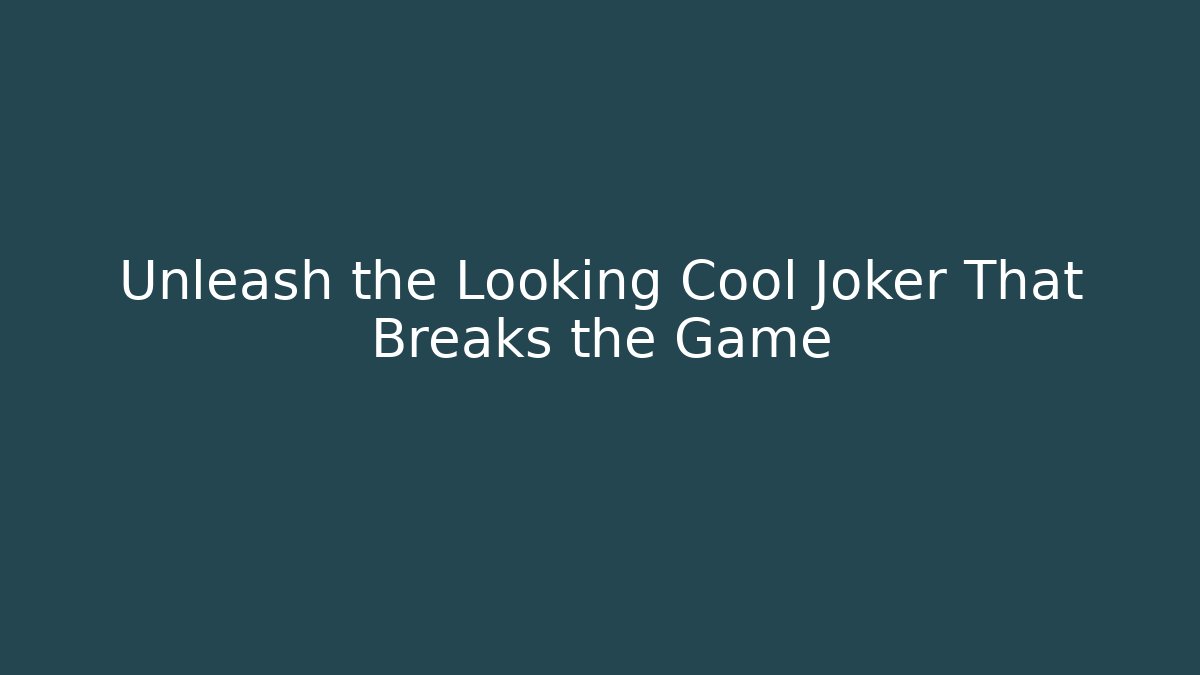 Unleash the Looking Cool Joker That Breaks the Game