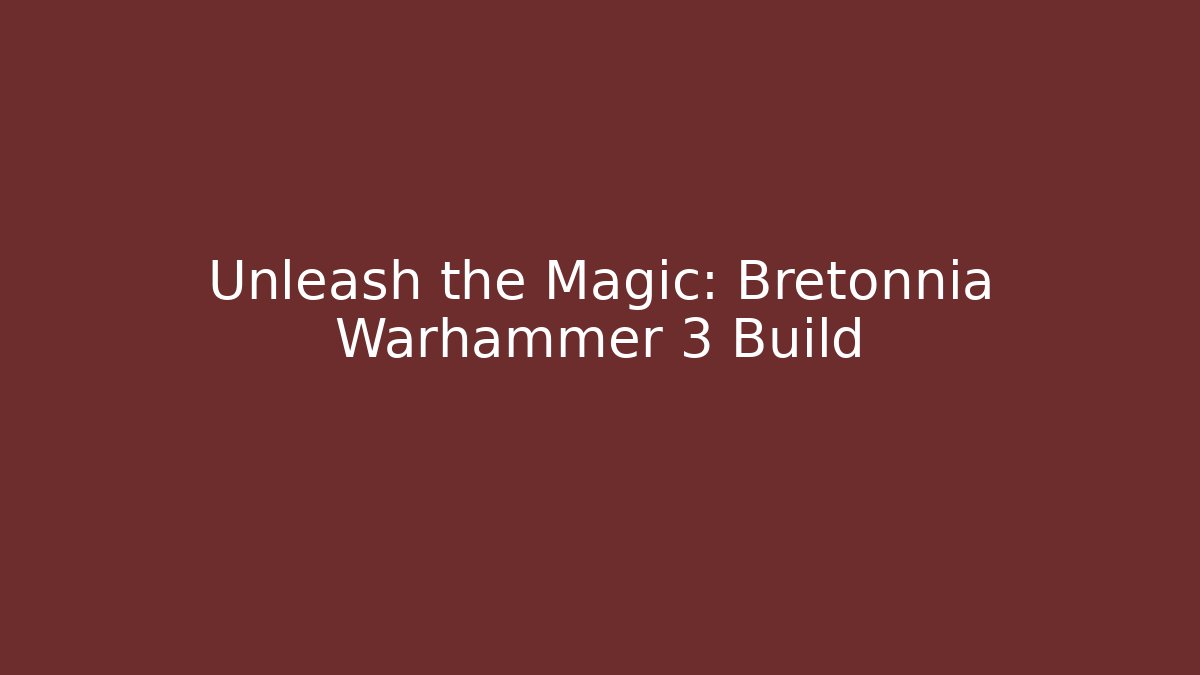 Unleash the Magic: Bretonnia Warhammer 3 Build