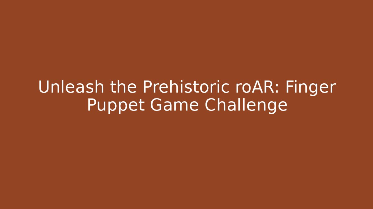 Unleash the Prehistoric roAR: Finger Puppet Game Challenge