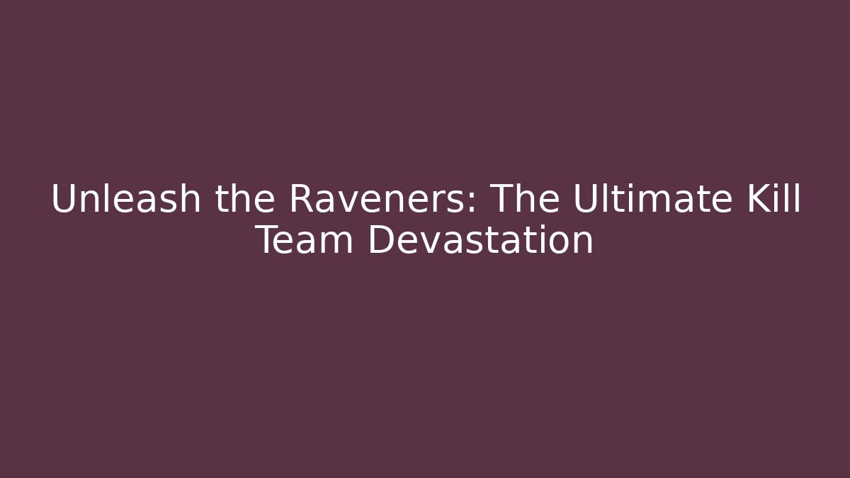 Unleash the Raveners: The Ultimate Kill Team Devastation
