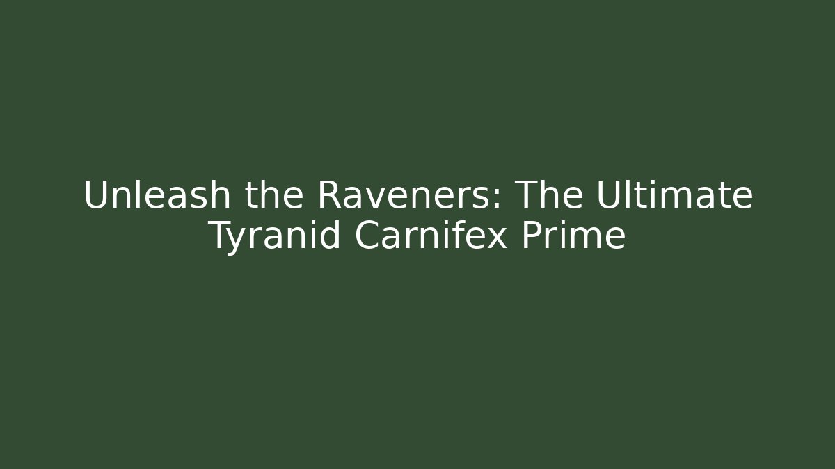 Unleash the Raveners: The Ultimate Tyranid Carnifex Prime
