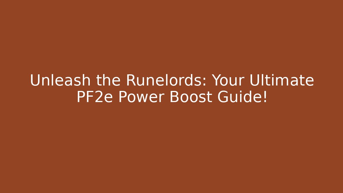 Unleash the Runelords: Your Ultimate PF2e Power Boost Guide!