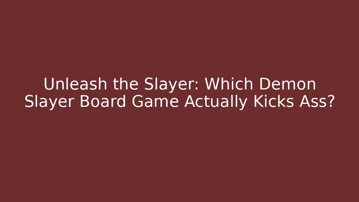Unleash the Slayer: Which Demon Slayer Board Game Actually Kicks Ass?