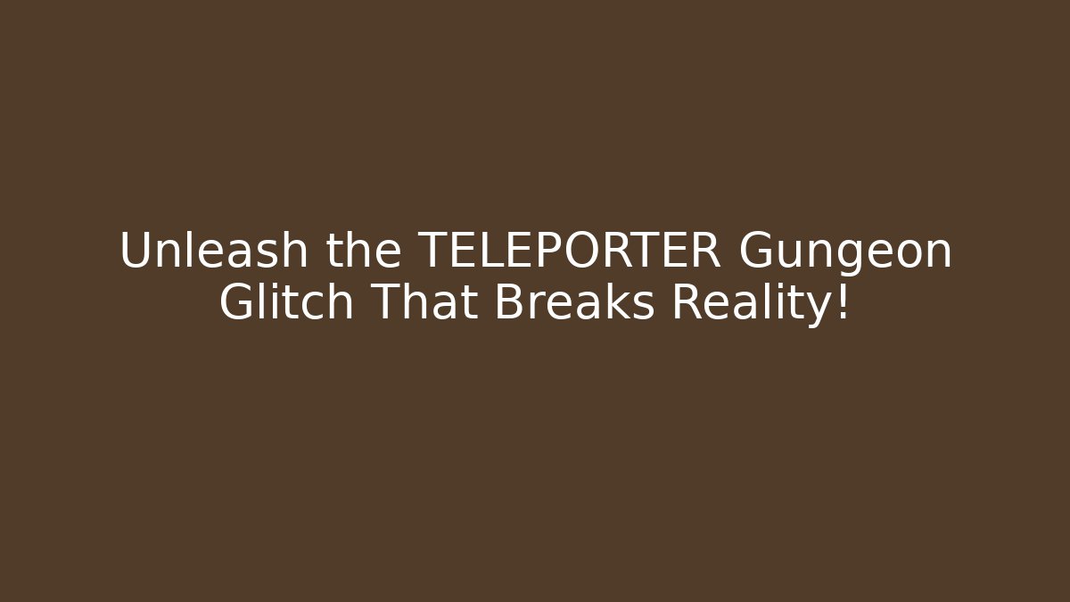 Unleash the TELEPORTER Gungeon Glitch That Breaks Reality!