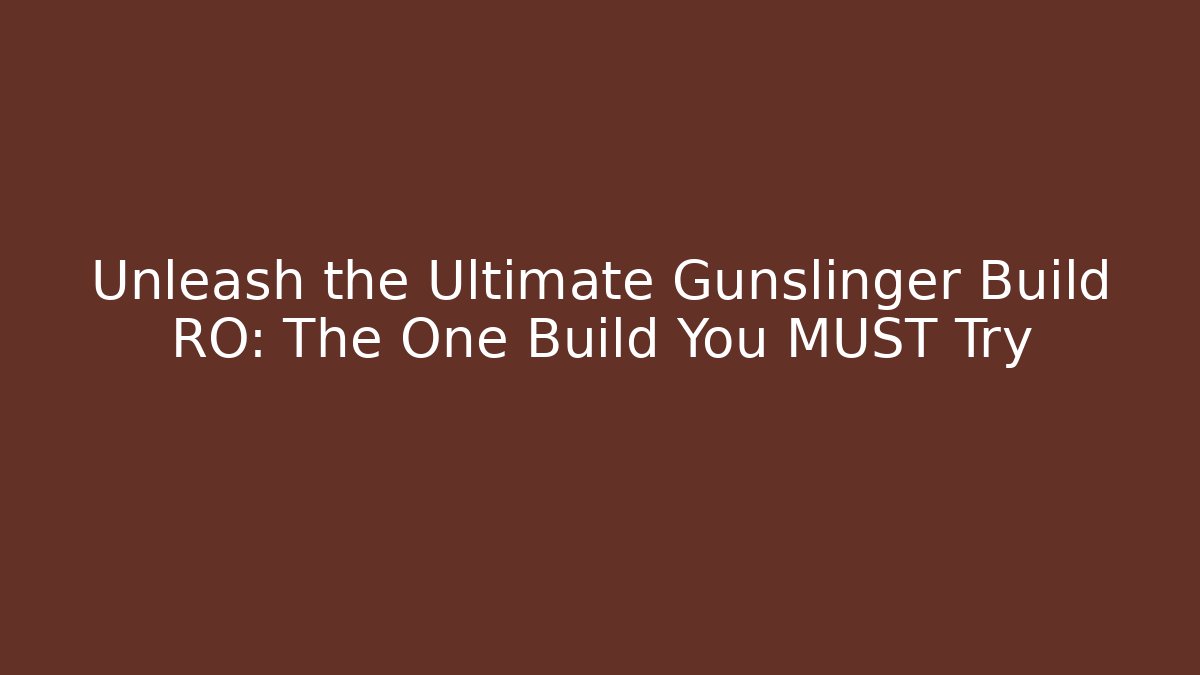 Unleash the Ultimate Gunslinger Build RO: The One Build You MUST Try