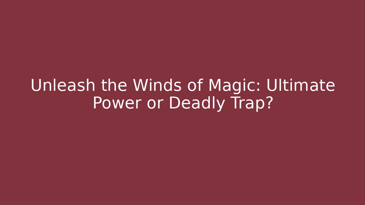 Unleash the Winds of Magic: Ultimate Power or Deadly Trap?