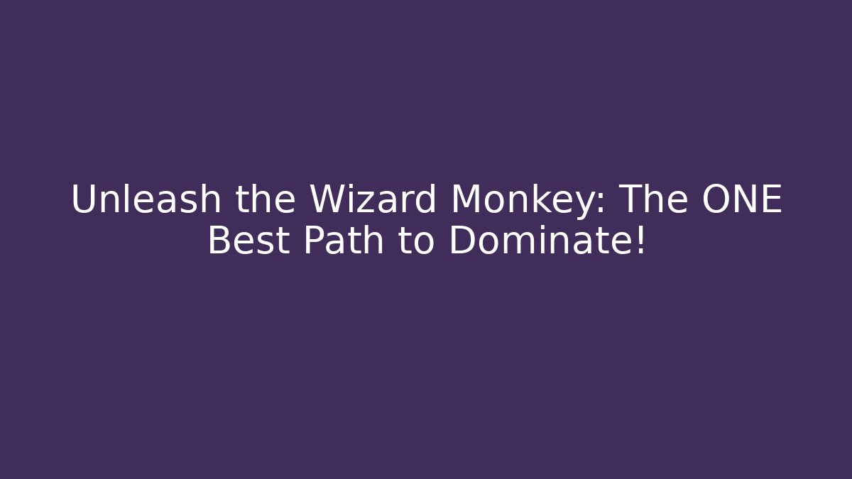 Unleash the Wizard Monkey: The ONE Best Path to Dominate!