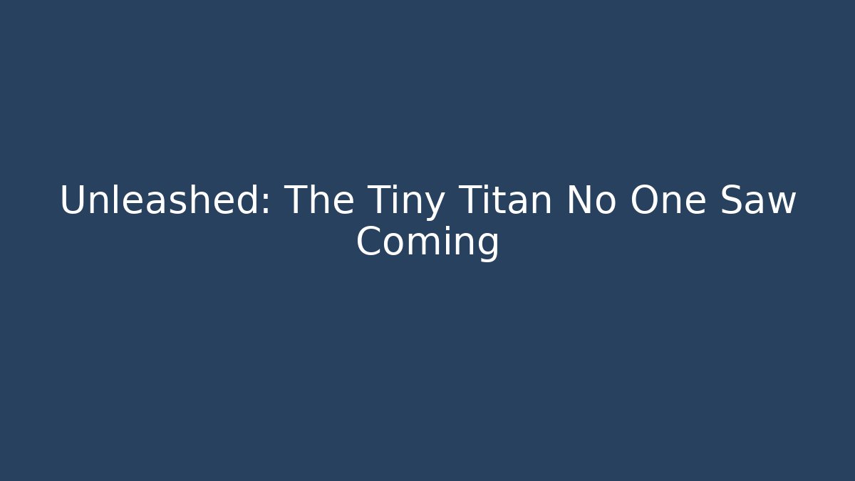 Unleashed: The Tiny Titan No One Saw Coming