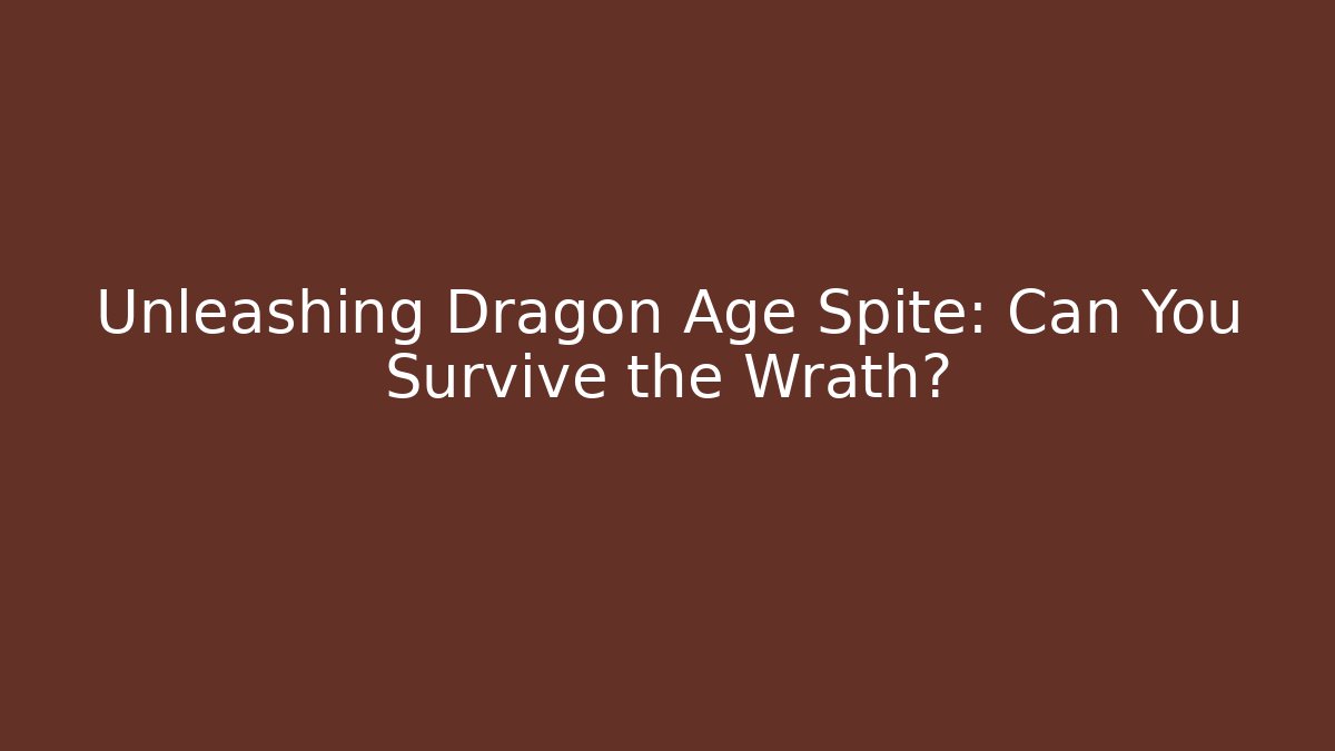 Unleashing Dragon Age Spite: Can You Survive the Wrath? - Celivion