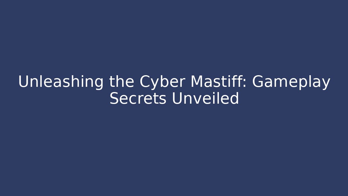 Unleashing the Cyber Mastiff: Gameplay Secrets Unveiled