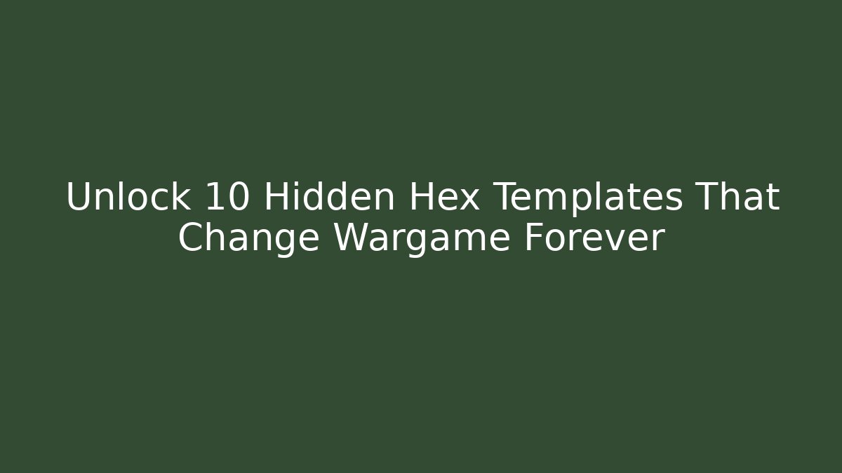 Unlock 10 Hidden Hex Templates That Change Wargame Forever